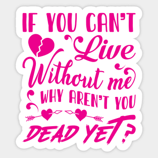 If you can't live without me Sticker